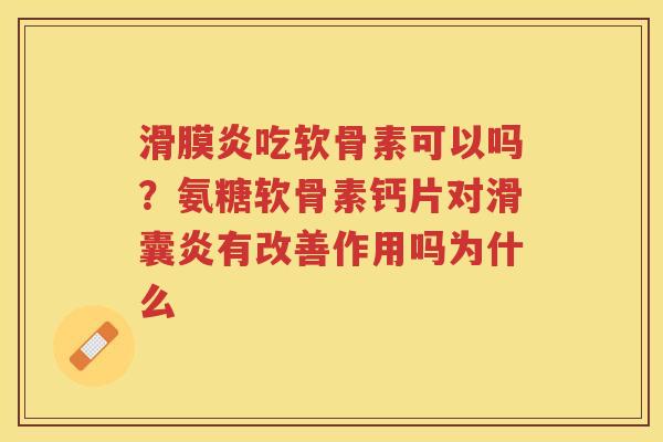 吃软骨素可以吗？氨糖软骨素钙片对有改善作用吗为什么
