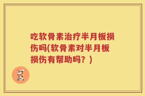 吃软骨素损伤吗(软骨素对损伤有帮助吗?) 吃软骨素损伤吗(软骨素对损伤有帮助吗?)