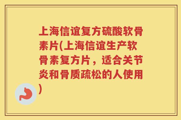 上海信谊复方硫酸软骨素片(上海信谊生产软骨素复方片，适合和的人使用)