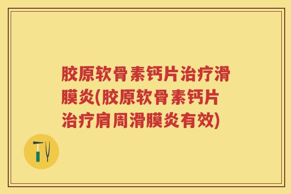 胶原软骨素钙片(胶原软骨素钙片肩周有效) 胶原软骨素钙片(胶原软骨素钙片肩周有效)