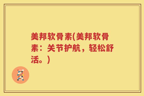 美邦软骨素(美邦软骨素：关节护航，轻松舒活。)