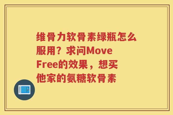 维骨力软骨素绿瓶怎么服用？求问Move Free的效果，想买他家的氨糖软骨素