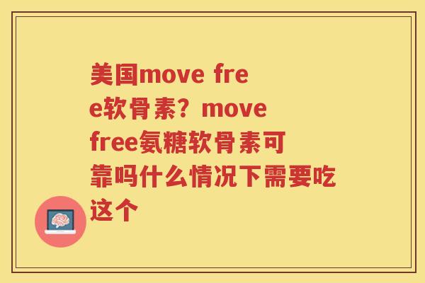 美国move free软骨素?move free氨糖软骨素可靠吗什么情况下需要吃这个 美国move free软骨素?move free氨糖软骨素可靠吗什么情况下需要吃这个