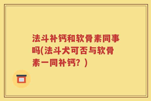法斗补钙和软骨素同事吗(法斗犬可否与软骨素一同补钙？)