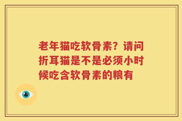 老年猫吃软骨素?请问折耳猫是不是必须小时候吃含软骨素的粮有 老年猫吃软骨素?请问折耳猫是不是必须小时候吃含软骨素的粮有