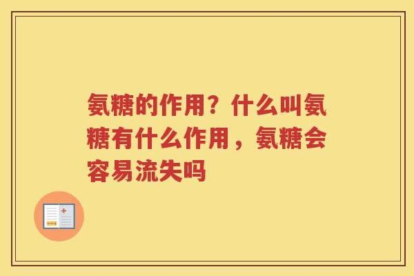 氨糖的作用?什么叫氨糖有什么作用,氨糖会容易流失吗 氨糖的作用?什么叫氨糖有什么作用,氨糖会容易流失吗