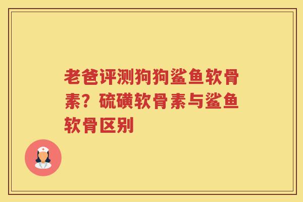 老爸评测狗狗鲨鱼软骨素？硫磺软骨素与鲨鱼软骨区别