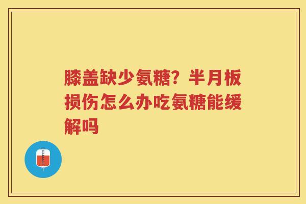 膝盖缺少氨糖？损伤怎么办吃氨糖能缓解吗