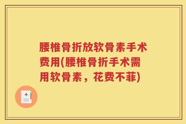 腰椎放软骨素手术费用(腰椎手术需用软骨素，花费不菲)