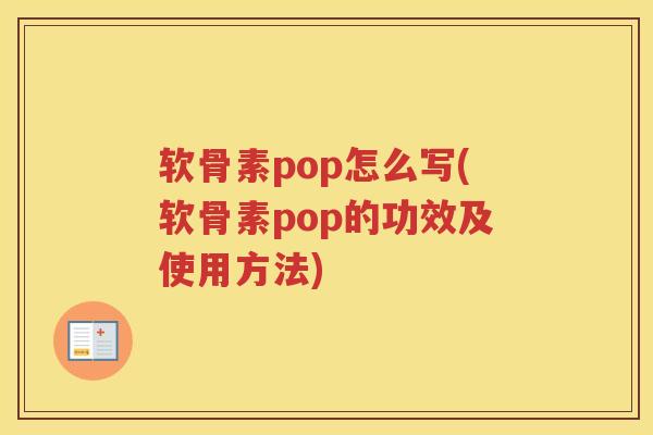 软骨素pop怎么写(软骨素pop的功效及使用方法) 软骨素pop怎么写(软骨素pop的功效及使用方法)