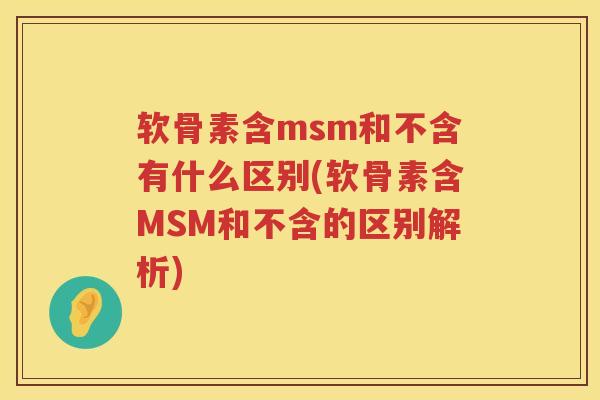软骨素含msm和不含有什么区别(软骨素含MSM和不含的区别解析)