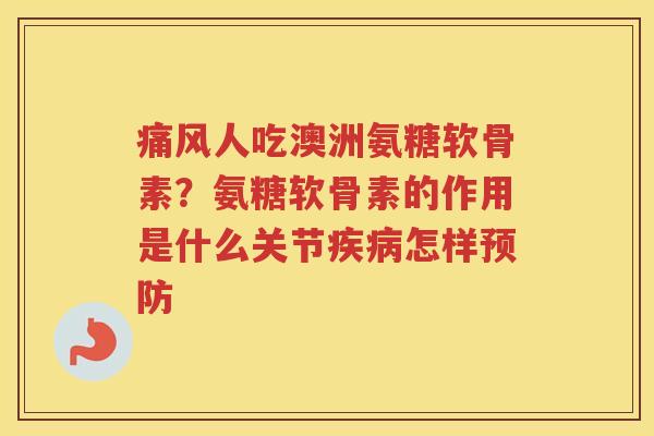 人吃澳洲氨糖软骨素?氨糖软骨素的作用是什么关节怎样 人吃澳洲氨糖软骨素?氨糖软骨素的作用是什么关节怎样