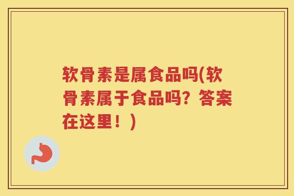 软骨素是属食品吗(软骨素属于食品吗？答案在这里！)