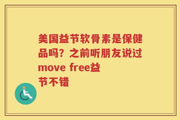 美国益节软骨素是保健品吗?之前听朋友说过move free益节不错 美国益节软骨素是保健品吗?之前听朋友说过move free益节不错