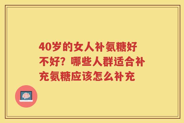 40岁的女人补氨糖好不好？哪些人群适合补充氨糖应该怎么补充