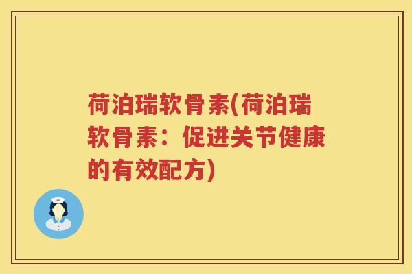 荷泊瑞软骨素(荷泊瑞软骨素:促进关节健康的有效配方) 荷泊瑞软骨素(荷泊瑞软骨素:促进关节健康的有效配方)