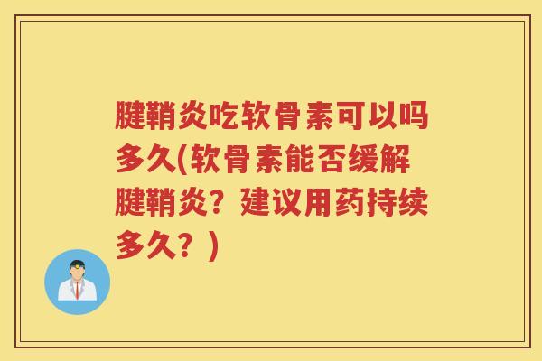 腱鞘炎吃软骨素可以吗多久(软骨素能否缓解腱鞘炎?建议用药持续多久?) 腱鞘炎吃软骨素可以吗多久(软骨素能否缓解腱鞘炎?建议用药持续多久?)