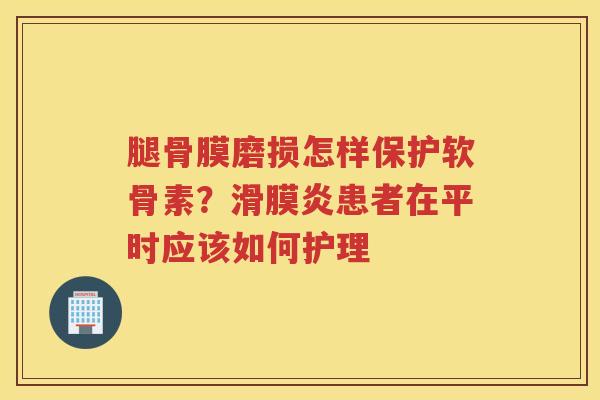 腿骨膜磨损怎样保护软骨素？患者在平时应该如何护理