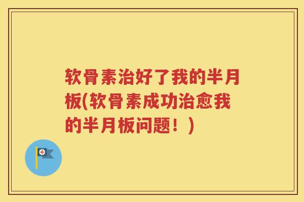 软骨素好了我的(软骨素成功愈我的问题!) 软骨素好了我的(软骨素成功愈我的问题!)