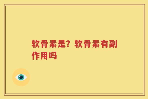 软骨素是?软骨素有副作用吗 软骨素是?软骨素有副作用吗