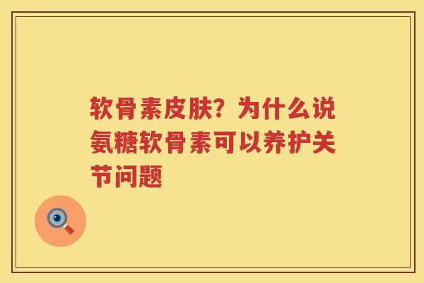 软骨素?为什么说氨糖软骨素可以养护关节问题 软骨素?为什么说氨糖软骨素可以养护关节问题