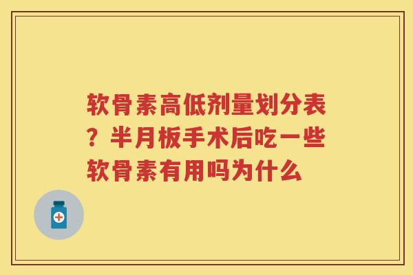 软骨素高低剂量划分表?手术后吃一些软骨素有用吗为什么 软骨素高低剂量划分表?手术后吃一些软骨素有用吗为什么