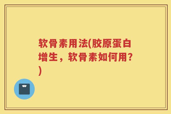 软骨素用法(胶原蛋白增生，软骨素如何用？)