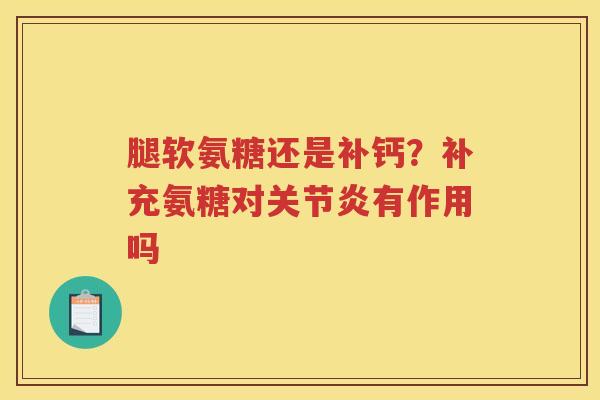 腿软氨糖还是补钙?补充氨糖对有作用吗 腿软氨糖还是补钙?补充氨糖对有作用吗