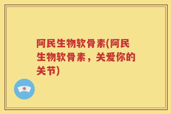 阿民生物软骨素(阿民生物软骨素,关爱你的关节) 阿民生物软骨素(阿民生物软骨素,关爱你的关节)