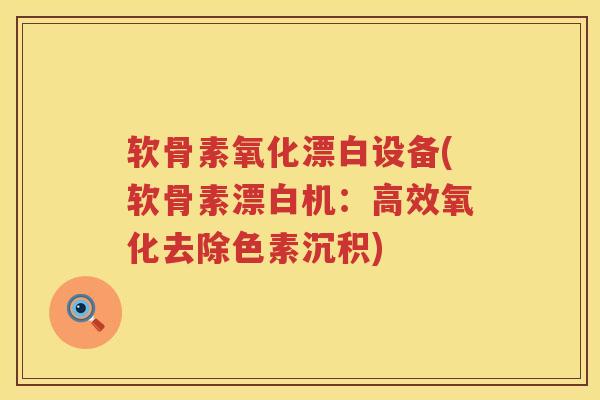 软骨素氧化漂白设备(软骨素漂白机:高效氧化去除色素沉积) 软骨素氧化漂白设备(软骨素漂白机:高效氧化去除色素沉积)