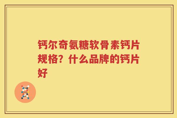 钙尔奇氨糖软骨素钙片规格？什么品牌的钙片好
