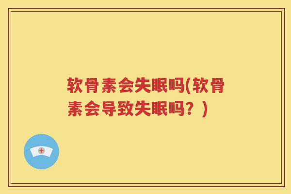 软骨素会吗(软骨素会导致吗？)