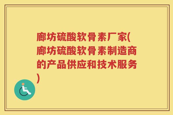 廊坊硫酸软骨素厂家(廊坊硫酸软骨素制造商的产品供应和技术服务) 廊坊硫酸软骨素厂家(廊坊硫酸软骨素制造商的产品供应和技术服务)