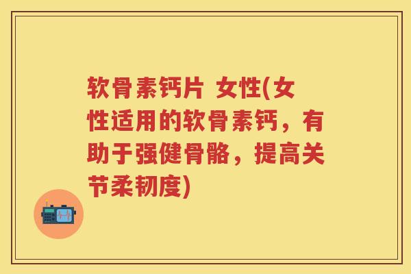 软骨素钙片 女性(女性适用的软骨素钙,有助于强健骨骼,提高关节柔韧度) 软骨素钙片 女性(女性适用的软骨素钙,有助于强健骨骼,提高关节柔韧度)