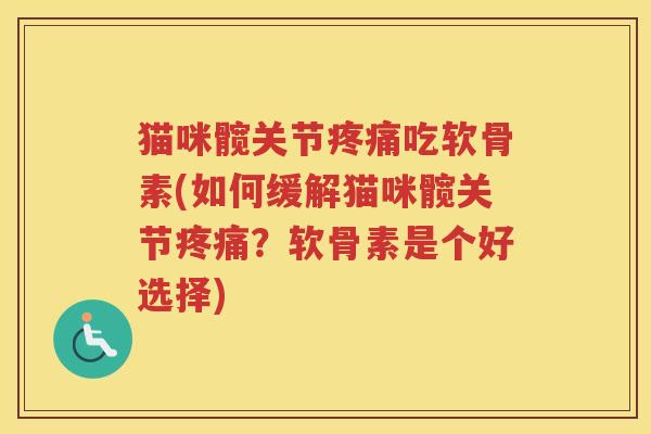 猫咪髋关节吃软骨素(如何缓解猫咪髋关节？软骨素是个好选择)