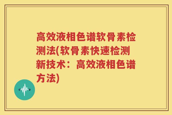 高效液相色谱软骨素检测法(软骨素快速检测新技术：高效液相色谱方法)
