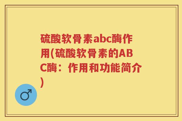 硫酸软骨素abc酶作用(硫酸软骨素的ABC酶：作用和功能简介)