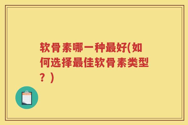 软骨素哪一种好(如何选择佳软骨素类型？)