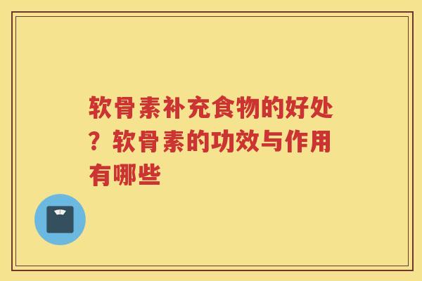 软骨素补充食物的好处?软骨素的功效与作用有哪些 软骨素补充食物的好处?软骨素的功效与作用有哪些