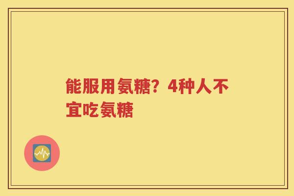 能服用氨糖？4种人不宜吃氨糖