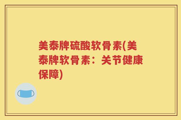 美泰牌硫酸软骨素(美泰牌软骨素:关节健康保障) 美泰牌硫酸软骨素(美泰牌软骨素:关节健康保障)