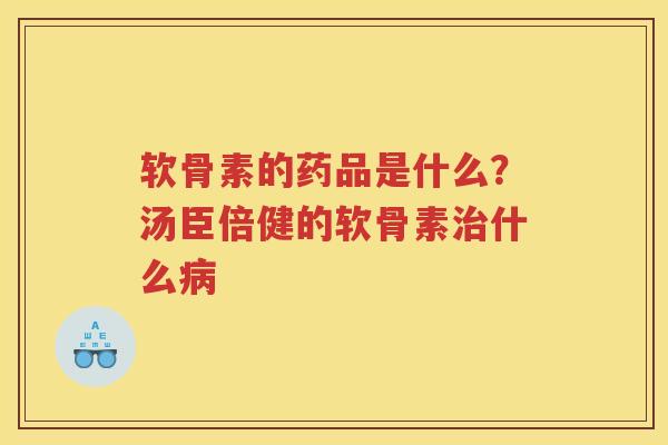 软骨素的药品是什么?汤臣倍健的软骨素什么 软骨素的药品是什么?汤臣倍健的软骨素什么
