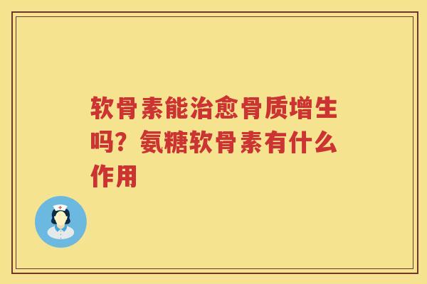 软骨素能愈吗?氨糖软骨素有什么作用 软骨素能愈吗?氨糖软骨素有什么作用
