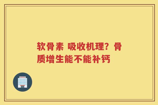软骨素 吸收机理?能不能补钙 软骨素 吸收机理?能不能补钙