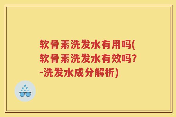 软骨素洗发水有用吗(软骨素洗发水有效吗？-洗发水成分解析)