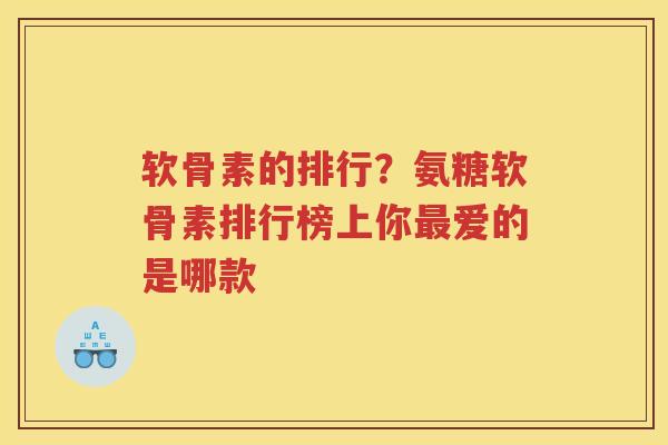 软骨素的排行?氨糖软骨素排行榜上你爱的是哪款 软骨素的排行?氨糖软骨素排行榜上你爱的是哪款