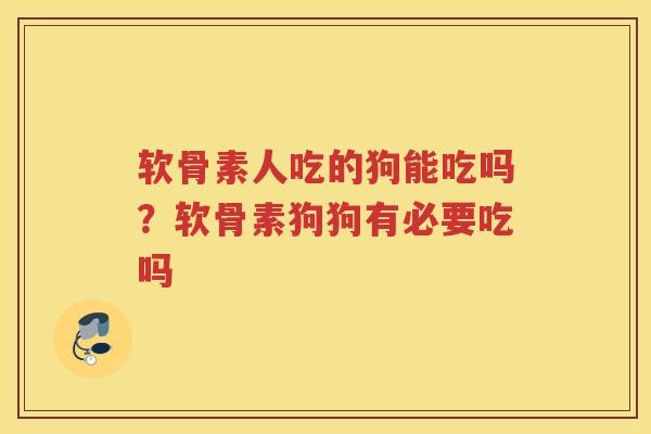 软骨素人吃的狗能吃吗?软骨素狗狗有必要吃吗 软骨素人吃的狗能吃吗?软骨素狗狗有必要吃吗