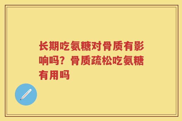 长期吃氨糖对骨质有影响吗？吃氨糖有用吗