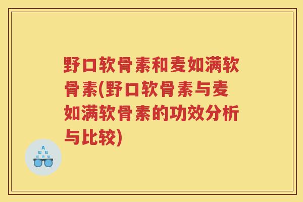 野口软骨素和麦如满软骨素(野口软骨素与麦如满软骨素的功效分析与比较)