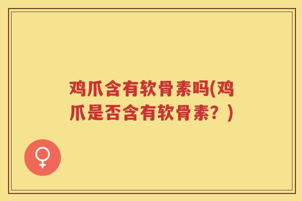 鸡爪含有软骨素吗(鸡爪是否含有软骨素？)